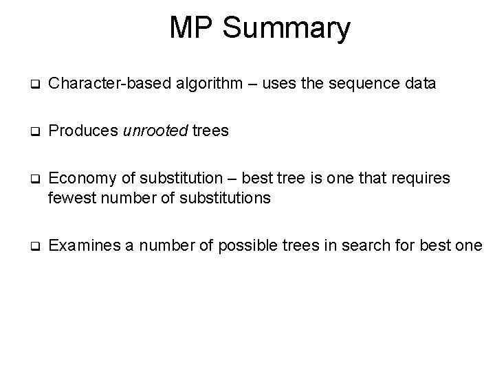 MP Summary q Character-based algorithm – uses the sequence data q Produces unrooted trees