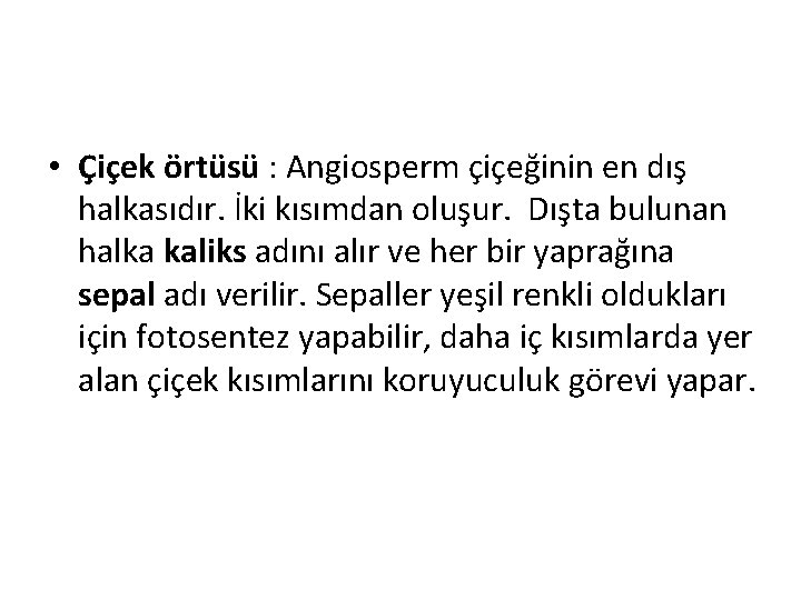  • Çiçek örtüsü : Angiosperm çiçeğinin en dış halkasıdır. İki kısımdan oluşur. Dışta