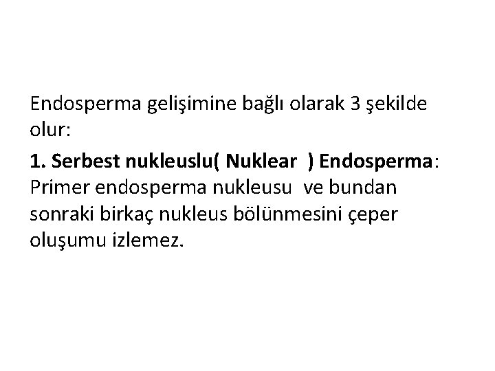 Endosperma gelişimine bağlı olarak 3 şekilde olur: 1. Serbest nukleuslu( Nuklear ) Endosperma: Primer