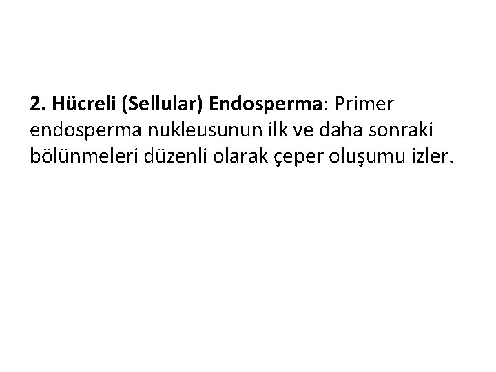 2. Hücreli (Sellular) Endosperma: Primer endosperma nukleusunun ilk ve daha sonraki bölünmeleri düzenli olarak