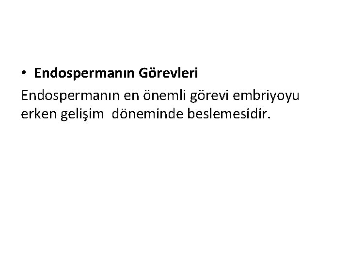  • Endospermanın Görevleri Endospermanın en önemli görevi embriyoyu erken gelişim döneminde beslemesidir. 