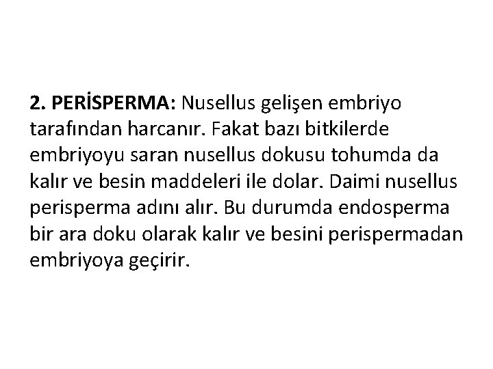 2. PERİSPERMA: Nusellus gelişen embriyo tarafından harcanır. Fakat bazı bitkilerde embriyoyu saran nusellus dokusu