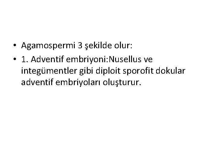  • Agamospermi 3 şekilde olur: • 1. Adventif embriyoni: Nusellus ve integümentler gibi