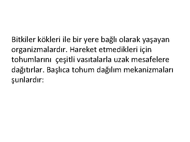 Bitkiler kökleri ile bir yere bağlı olarak yaşayan organizmalardır. Hareket etmedikleri için tohumlarını çeşitli