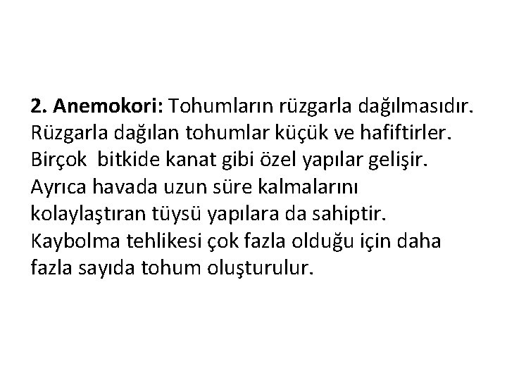 2. Anemokori: Tohumların rüzgarla dağılmasıdır. Rüzgarla dağılan tohumlar küçük ve hafiftirler. Birçok bitkide kanat