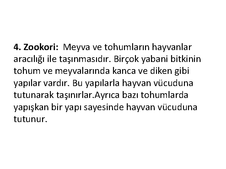 4. Zookori: Meyva ve tohumların hayvanlar aracılığı ile taşınmasıdır. Birçok yabani bitkinin tohum ve