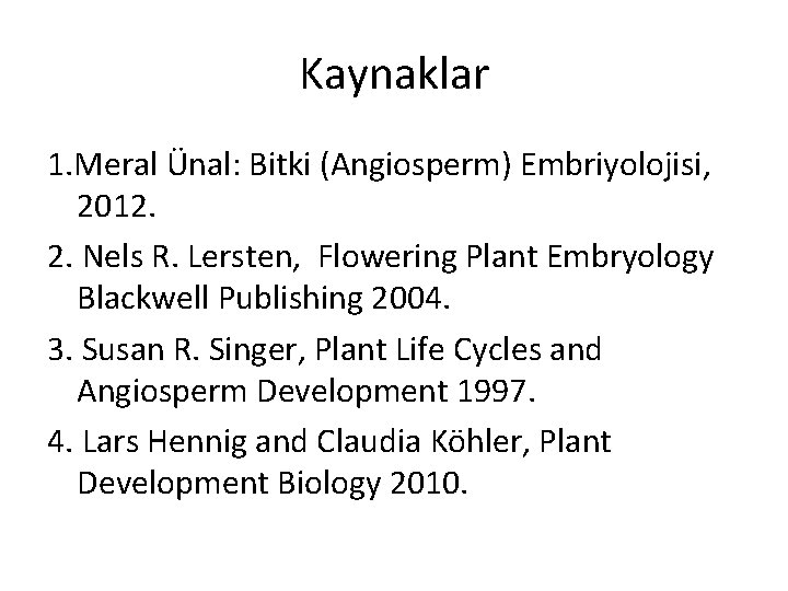 Kaynaklar 1. Meral Ünal: Bitki (Angiosperm) Embriyolojisi, 2012. 2. Nels R. Lersten, Flowering Plant