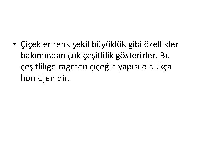  • Çiçekler renk şekil büyüklük gibi özellikler bakımından çok çeşitlilik gösterirler. Bu çeşitliliğe