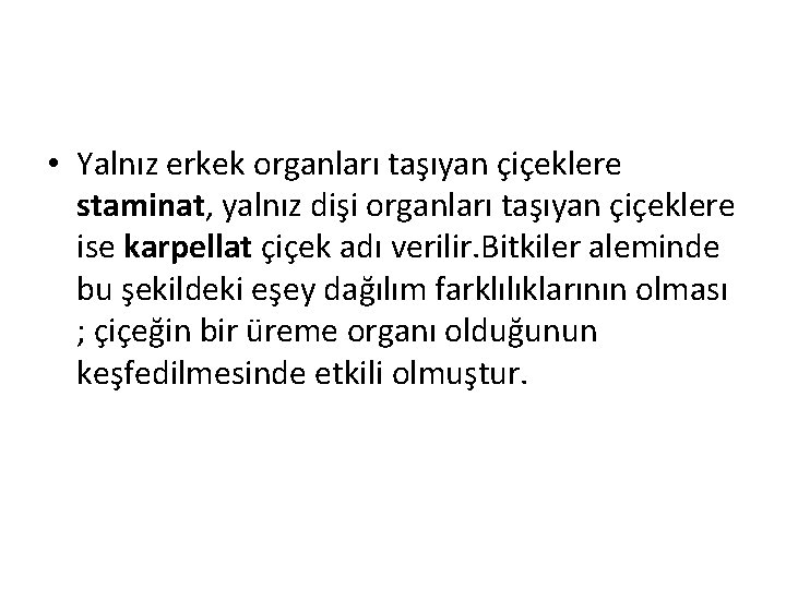  • Yalnız erkek organları taşıyan çiçeklere staminat, yalnız dişi organları taşıyan çiçeklere ise