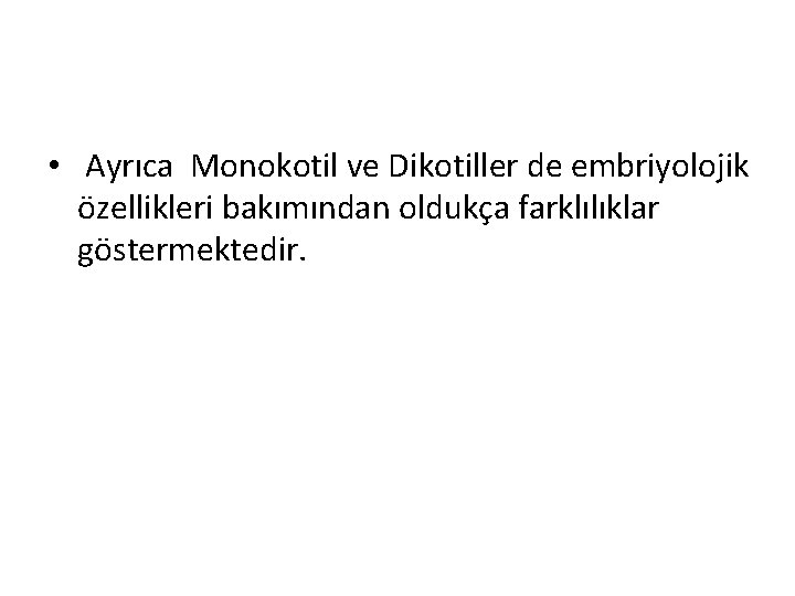  • Ayrıca Monokotil ve Dikotiller de embriyolojik özellikleri bakımından oldukça farklılıklar göstermektedir. 