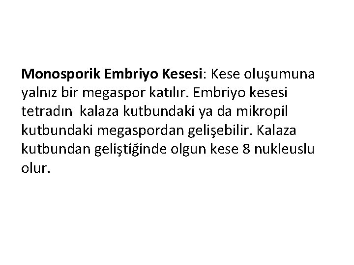 Monosporik Embriyo Kesesi: Kese oluşumuna yalnız bir megaspor katılır. Embriyo kesesi tetradın kalaza kutbundaki