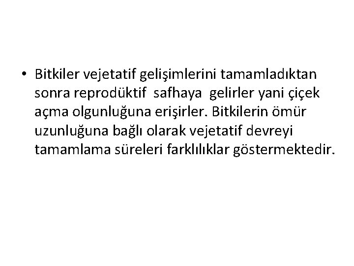  • Bitkiler vejetatif gelişimlerini tamamladıktan sonra reprodüktif safhaya gelirler yani çiçek açma olgunluğuna