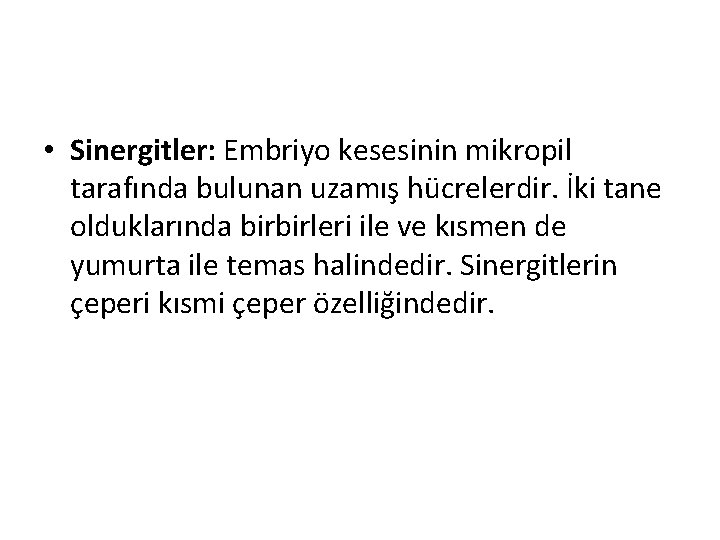  • Sinergitler: Embriyo kesesinin mikropil tarafında bulunan uzamış hücrelerdir. İki tane olduklarında birbirleri