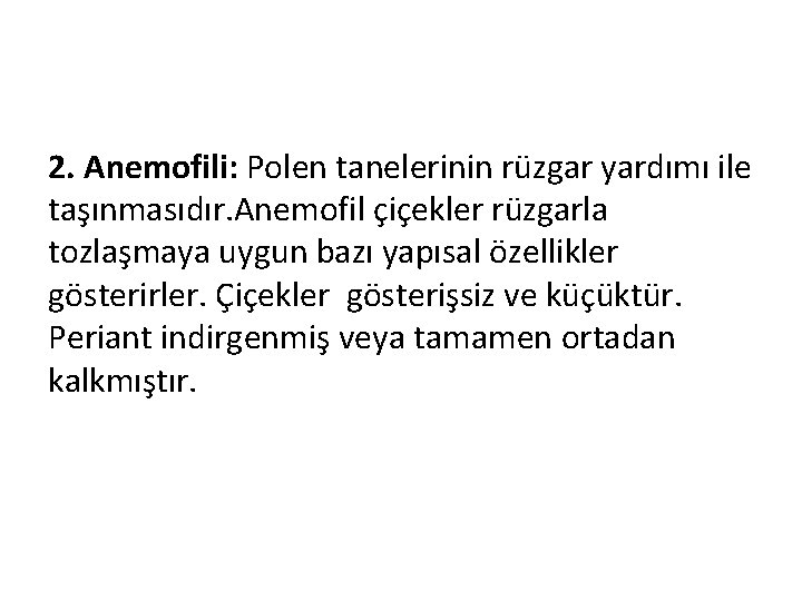 2. Anemofili: Polen tanelerinin rüzgar yardımı ile taşınmasıdır. Anemofil çiçekler rüzgarla tozlaşmaya uygun bazı