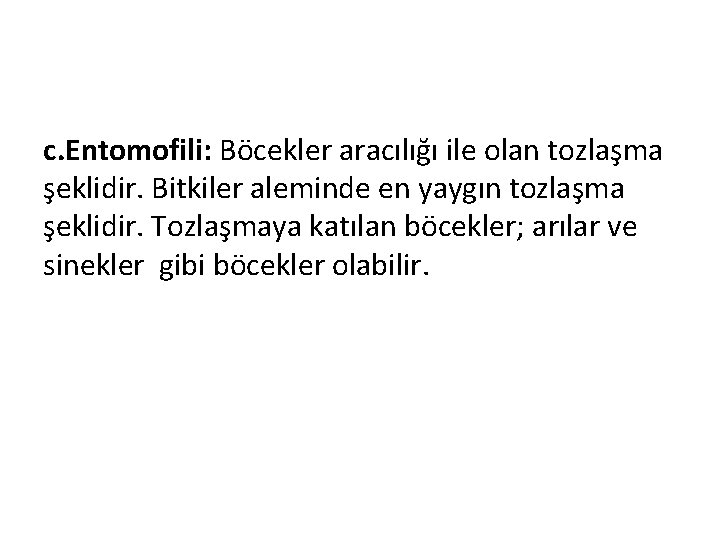 c. Entomofili: Böcekler aracılığı ile olan tozlaşma şeklidir. Bitkiler aleminde en yaygın tozlaşma şeklidir.
