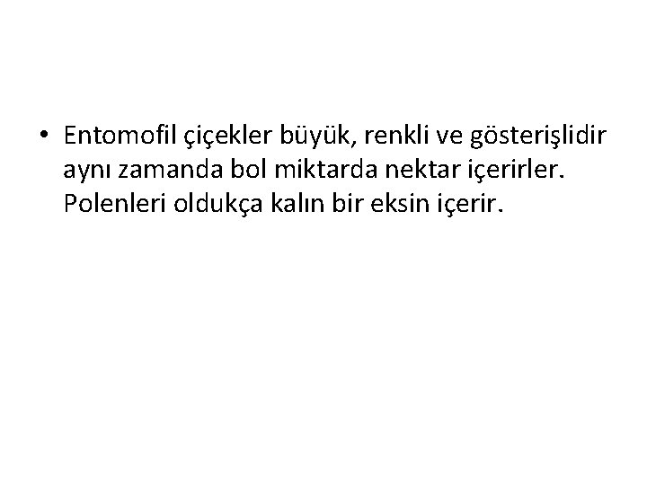  • Entomofil çiçekler büyük, renkli ve gösterişlidir aynı zamanda bol miktarda nektar içerirler.