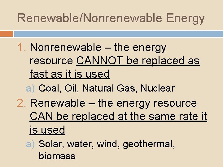 Renewable/Nonrenewable Energy 1. Nonrenewable – the energy resource CANNOT be replaced as fast as