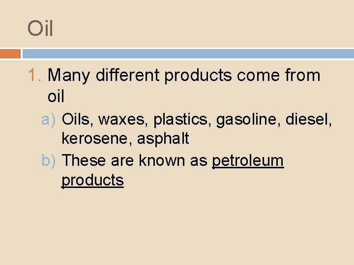 Oil 1. Many different products come from oil a) Oils, waxes, plastics, gasoline, diesel,