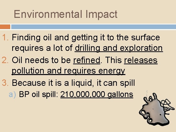 Environmental Impact 1. Finding oil and getting it to the surface requires a lot