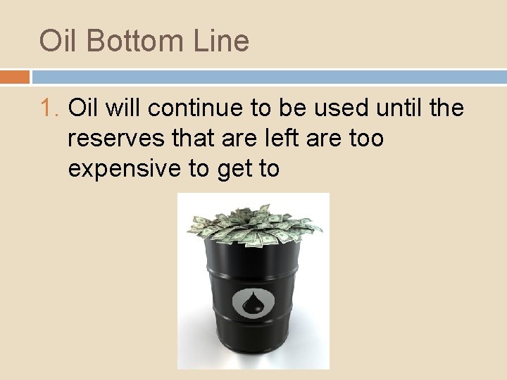 Oil Bottom Line 1. Oil will continue to be used until the reserves that