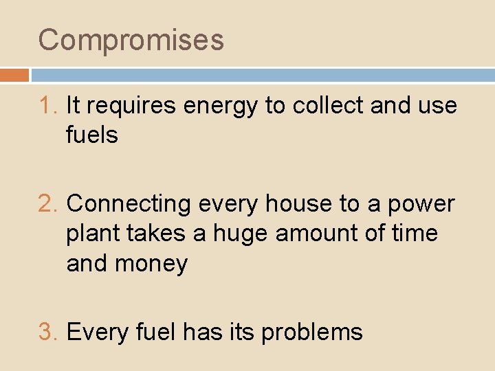 Compromises 1. It requires energy to collect and use fuels 2. Connecting every house