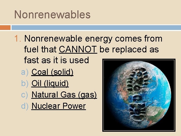 Nonrenewables 1. Nonrenewable energy comes from fuel that CANNOT be replaced as fast as