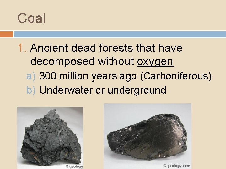 Coal 1. Ancient dead forests that have decomposed without oxygen a) 300 million years