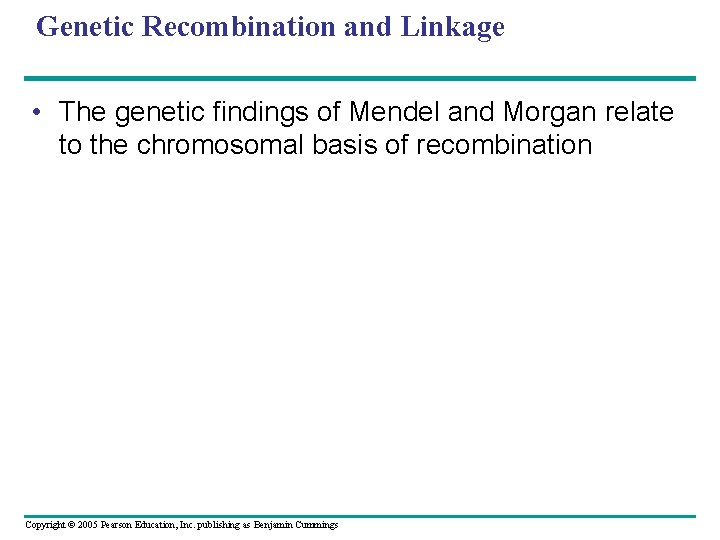 Genetic Recombination and Linkage • The genetic findings of Mendel and Morgan relate to