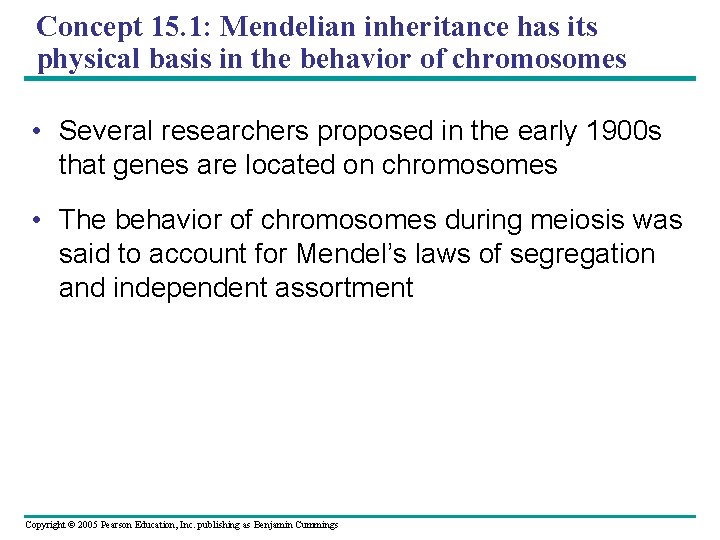 Concept 15. 1: Mendelian inheritance has its physical basis in the behavior of chromosomes