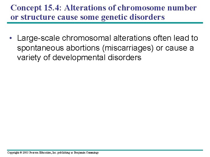 Concept 15. 4: Alterations of chromosome number or structure cause some genetic disorders •