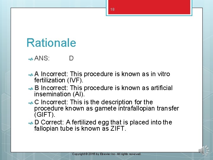 18 Rationale ANS: D A Incorrect: This procedure is known as in vitro fertilization
