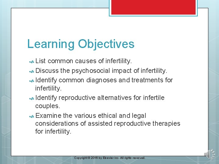 Learning Objectives List common causes of infertility. Discuss the psychosocial impact of infertility. Identify