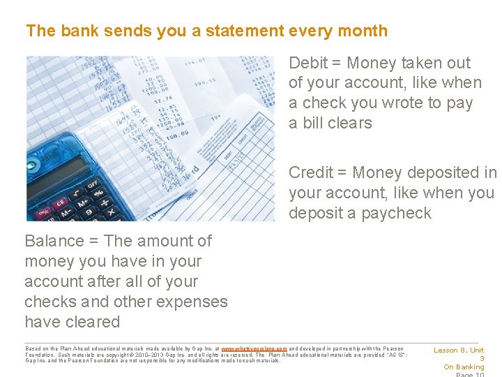 The bank sends you a statement every month Debit = Money taken out of
