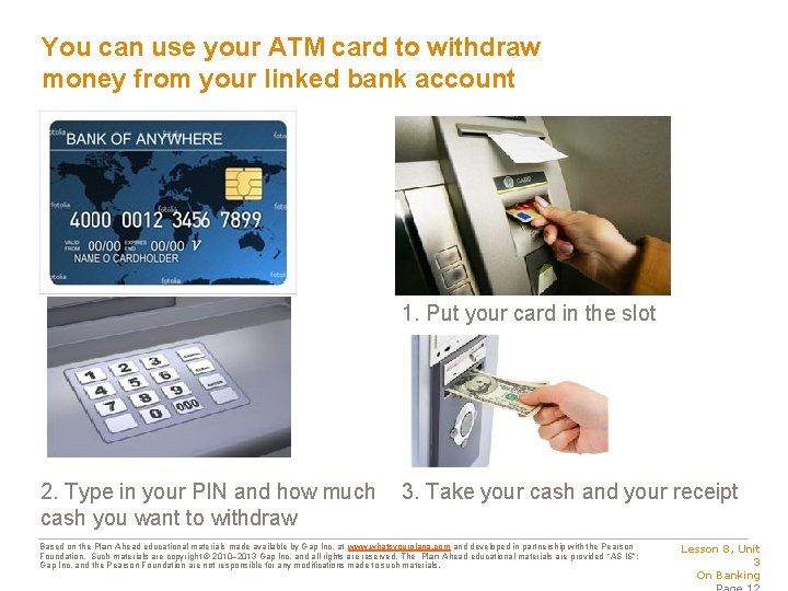 You can use your ATM card to withdraw money from your linked bank account