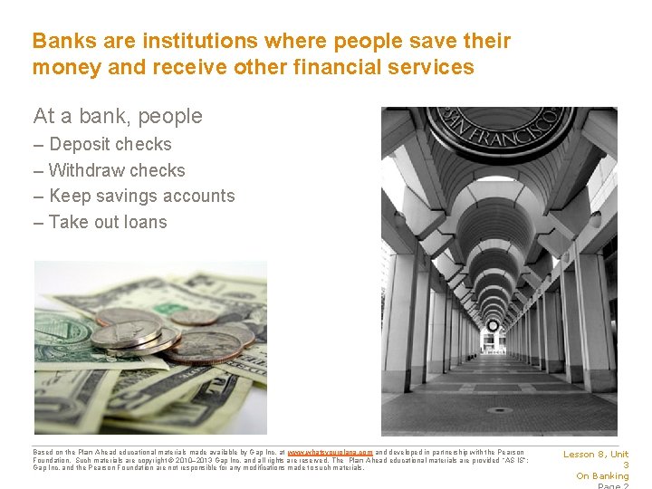 Banks are institutions where people save their money and receive other financial services At