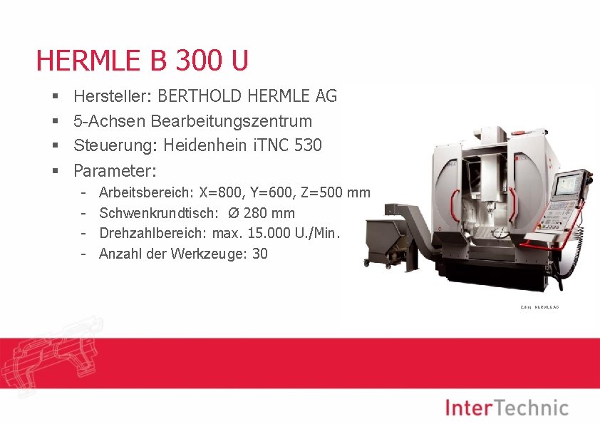 HERMLE B 300 U § § Hersteller: BERTHOLD HERMLE AG 5 -Achsen Bearbeitungszentrum Steuerung: