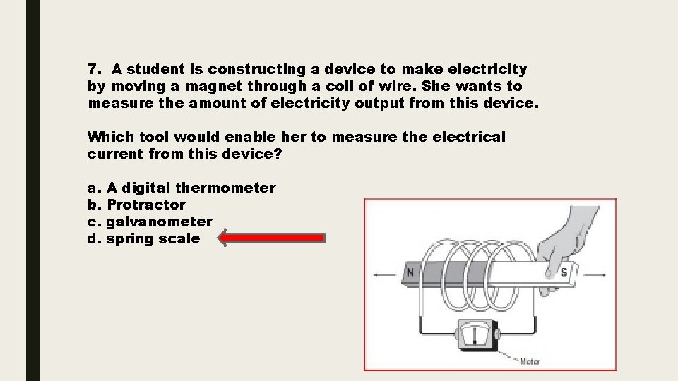 7. A student is constructing a device to make electricity by moving a magnet