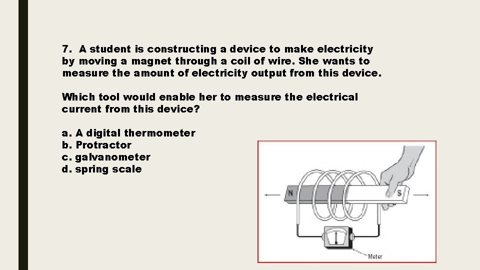 7. A student is constructing a device to make electricity by moving a magnet