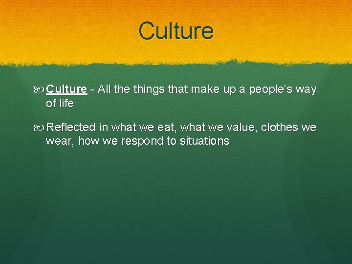 Culture - All the things that make up a people’s way of life Reflected