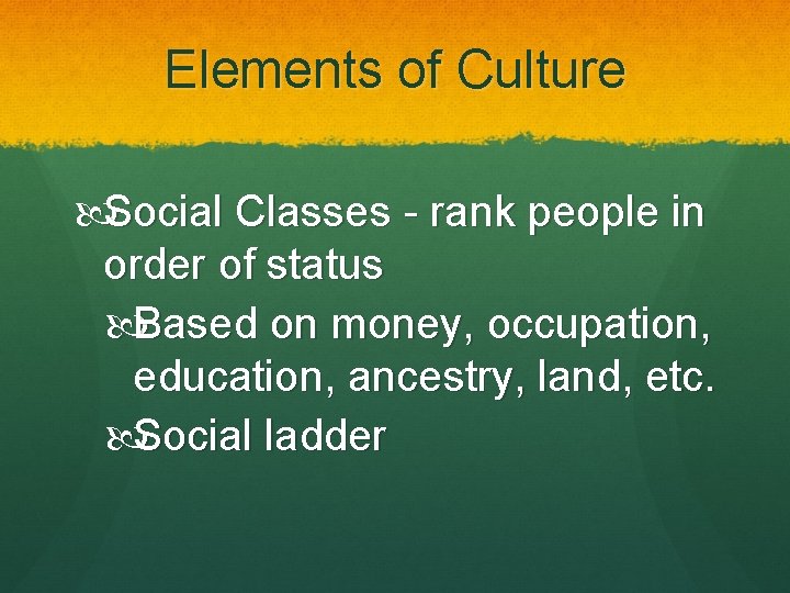 Elements of Culture Social Classes - rank people in order of status Based on
