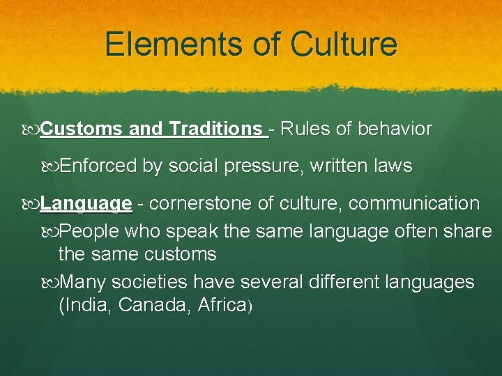 Elements of Culture Customs and Traditions - Rules of behavior Enforced by social pressure,