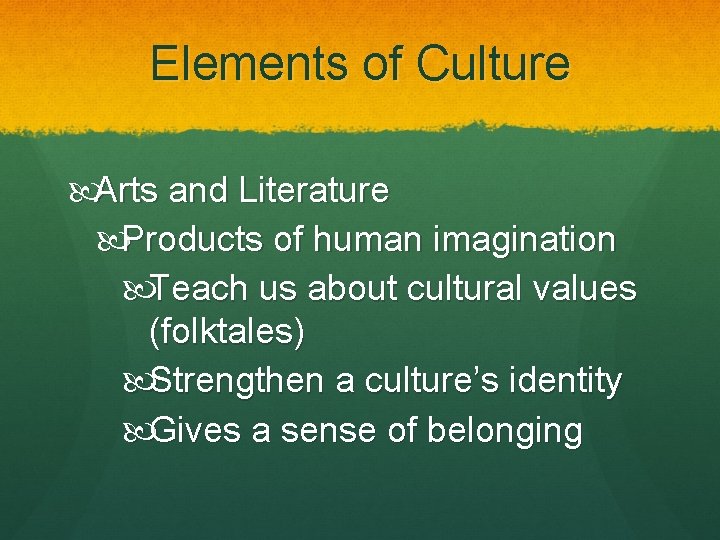 Elements of Culture Arts and Literature Products of human imagination Teach us about cultural