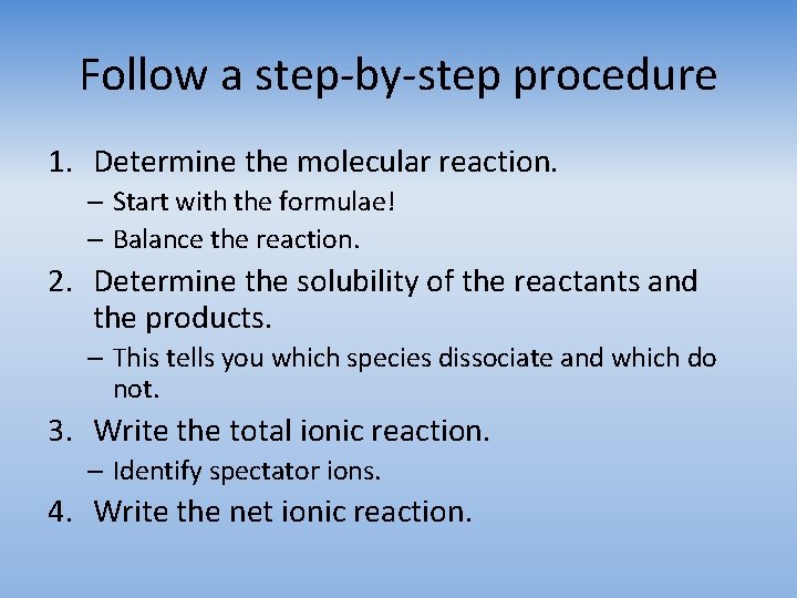 Follow a step-by-step procedure 1. Determine the molecular reaction. – Start with the formulae!