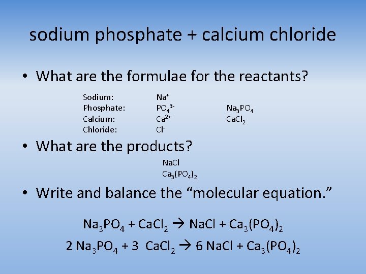 sodium phosphate + calcium chloride • What are the formulae for the reactants? Sodium: