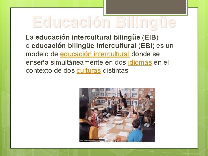 Educación Bilingüe La educación intercultural bilingüe (EIB) o educación bilingüe intercultural (EBI) es un