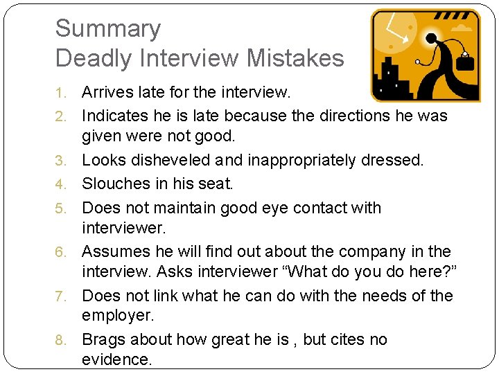 Summary Deadly Interview Mistakes 1. 2. 3. 4. 5. 6. 7. 8. Arrives late