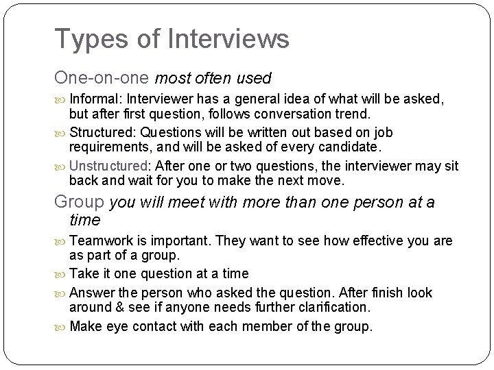 Types of Interviews One-on-one most often used Informal: Interviewer has a general idea of