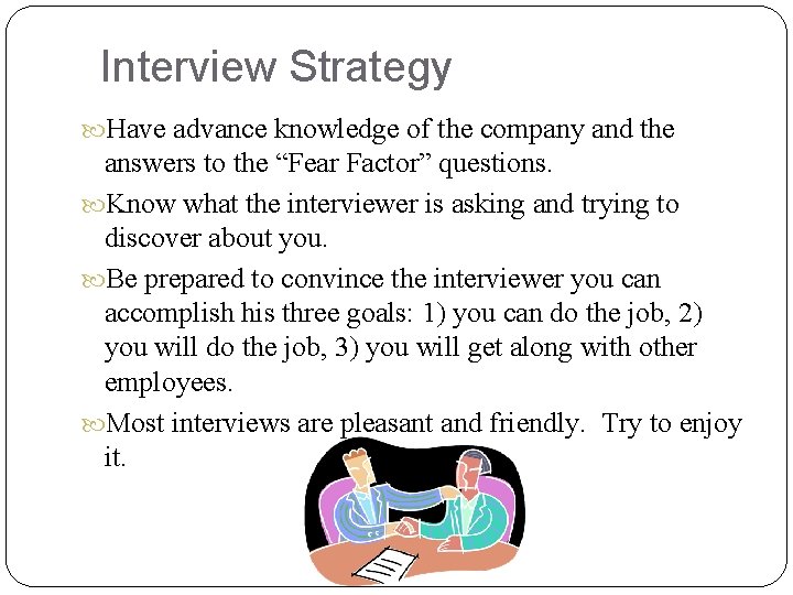 Interview Strategy Have advance knowledge of the company and the answers to the “Fear