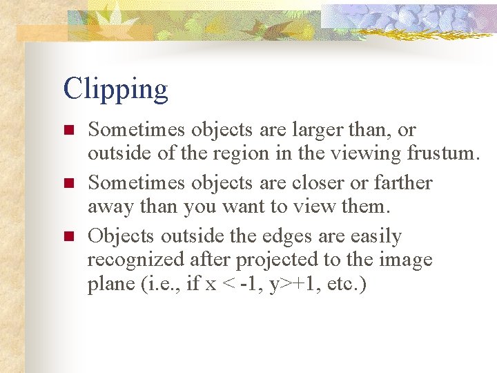 Clipping n n n Sometimes objects are larger than, or outside of the region Clipping n n n Sometimes objects are larger than, or outside of the region
