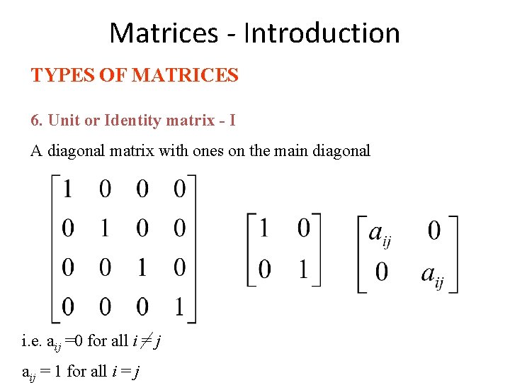 Matrices - Introduction TYPES OF MATRICES 6. Unit or Identity matrix - I A